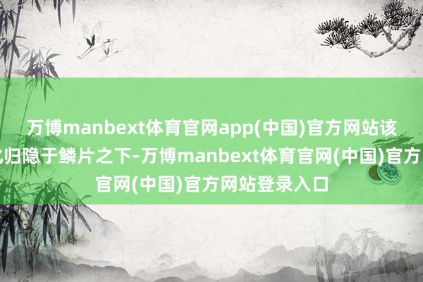 万博manbext体育官网app(中国)官方网站该物种眼部退化归隐于鳞片之下-万博manbext体育官网(中国)官方网站登录入口