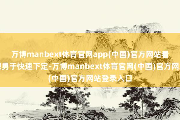 万博manbext体育官网app(中国)官方网站看到符合房源勇于快速下定-万博manbext体育官网(中国)官方网站登录入口