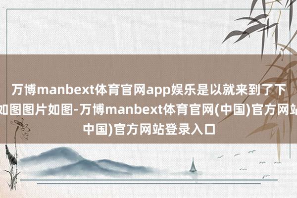 万博manbext体育官网app娱乐是以就来到了下边的屋子如图图片如图-万博manbext体育官网(中国)官方网站登录入口