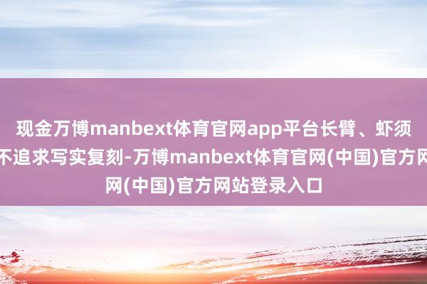现金万博manbext体育官网app平台长臂、虾须灵动洒脱；不追求写实复刻-万博manbext体育官网(中国)官方网站登录入口