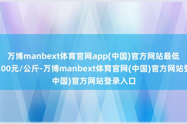 万博manbext体育官网app(中国)官方网站最低报价60.00元/公斤-万博manbext体育官网(中国)官方网站登录入口