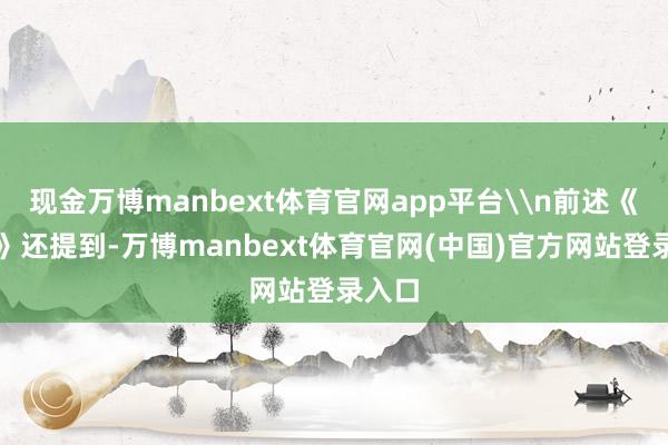现金万博manbext体育官网app平台\n前述《筹备》还提到-万博manbext体育官网(中国)官方网站登录入口