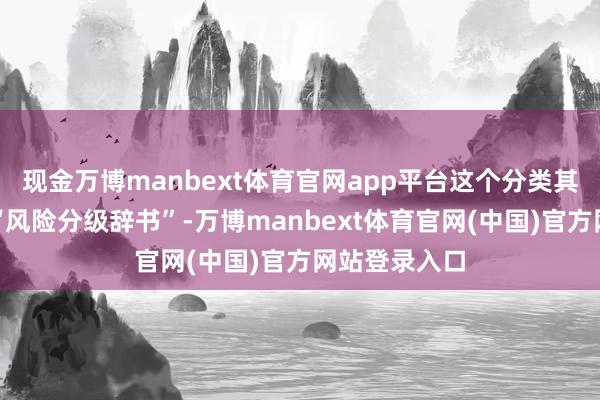 现金万博manbext体育官网app平台这个分类其实是结节的“风险分级辞书”-万博manbext体育官网(中国)官方网站登录入口